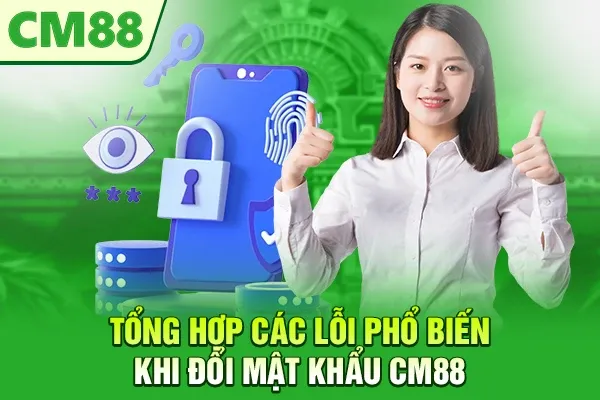Tổng hợp các lỗi phổ biến khi đổi mật khẩu CM88